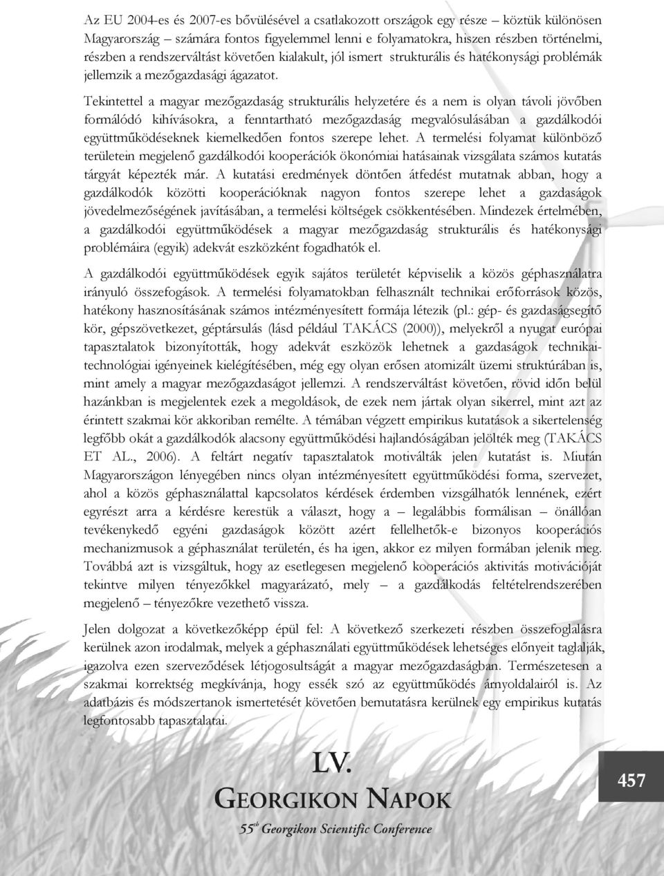 Tekintettel a magyar mezőgazdaság strukturális helyzetére és a nem is olyan távoli jövőben formálódó kihívásokra, a fenntartható mezőgazdaság megvalósulásában a gazdálkodói együttműködéseknek