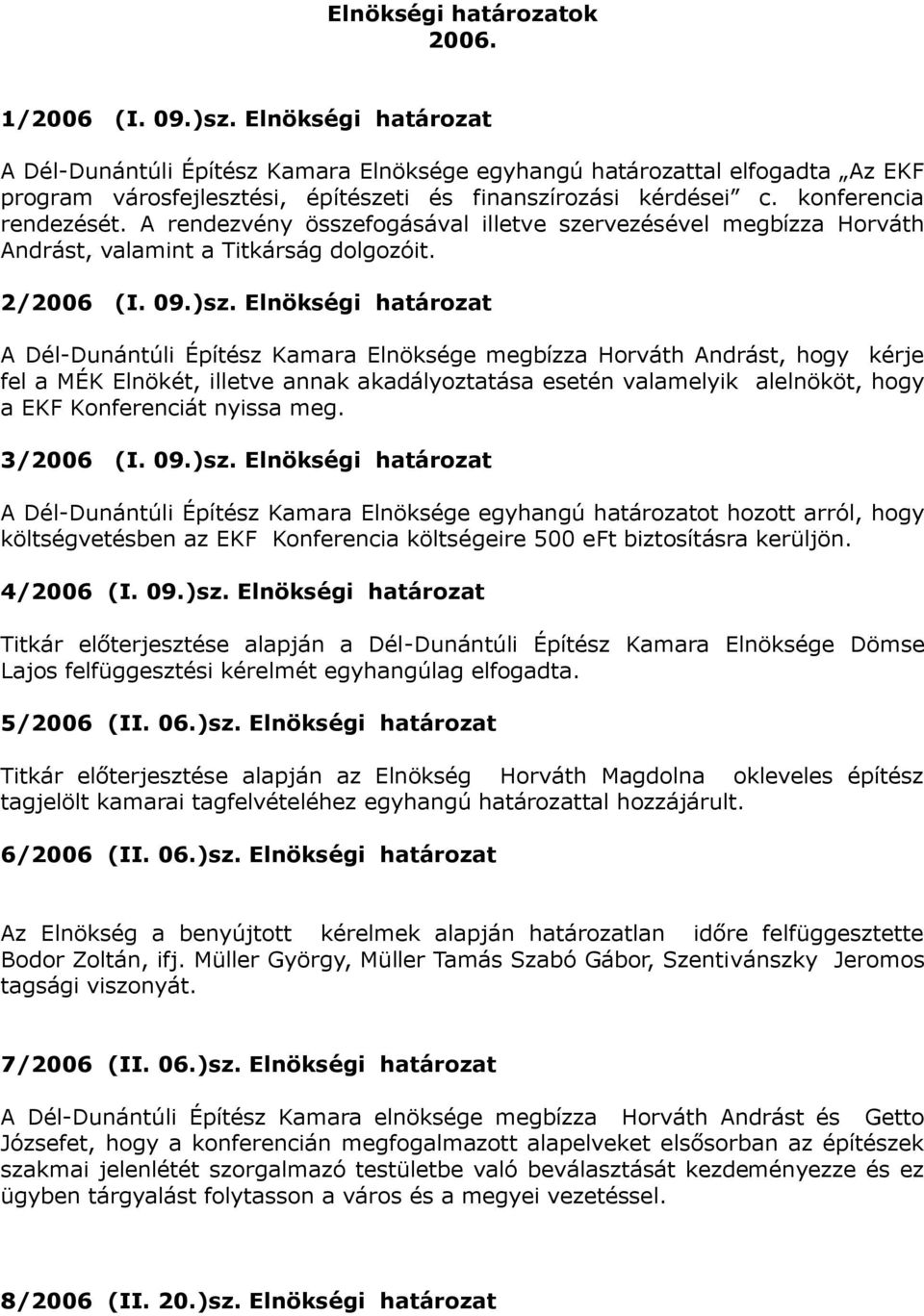 A rendezvény összefogásával illetve szervezésével megbízza Horváth Andrást, valamint a Titkárság dolgozóit. 2/2006 (I. 09.)sz.