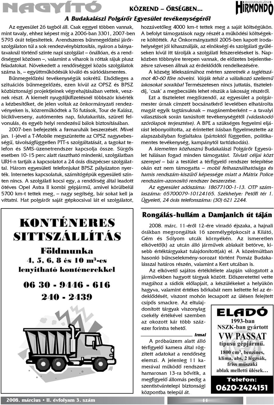 A rendszeres bûnmegelõzési járõrszolgálaton túl a sok rendezvénybiztosítás, nyáron a bányatavaknál történõ szinte napi szolgálat önállóan, és a rendõrséggel közösen, valamint a viharok is róttak