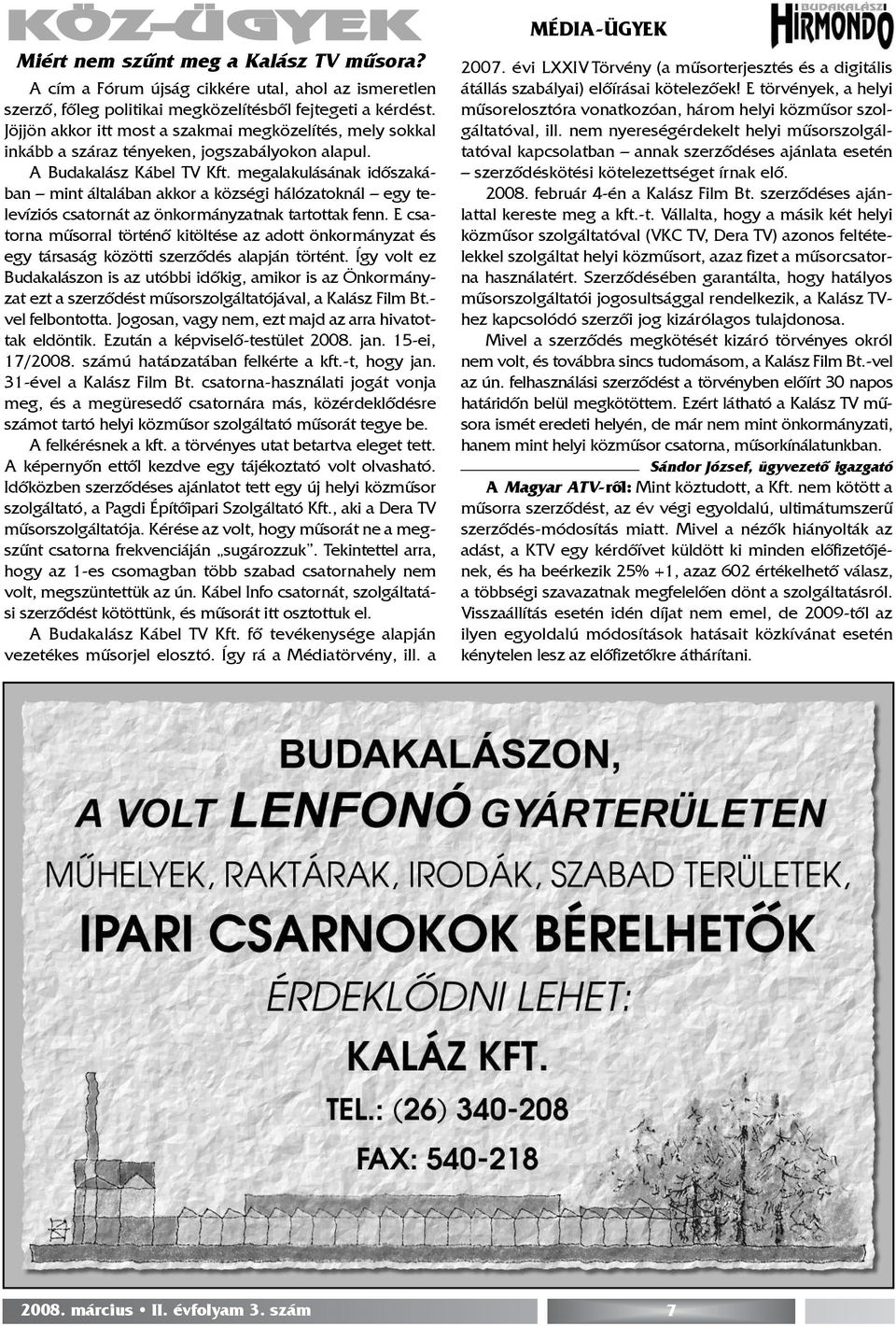 megalakulásának idõszakában mint általában akkor a községi hálózatoknál egy televíziós csatornát az önkormányzatnak tartottak fenn.