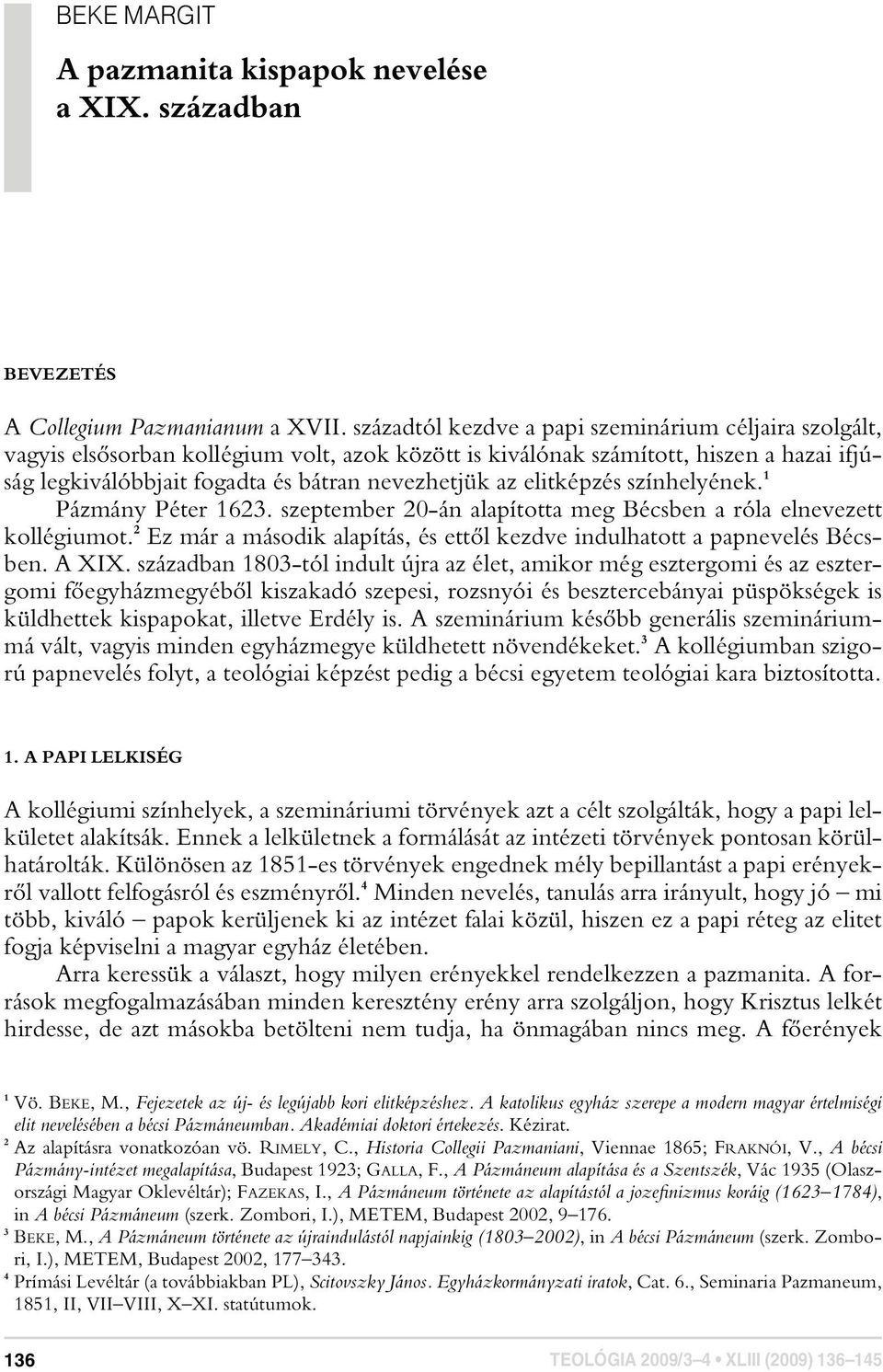 elitképzés színhelyének. 1 Pázmány Péter 1623. szeptember 20-án alapította meg Bécsben a róla elnevezett kollégiumot. 2 Ez már a második alapítás, és ettôl kezdve indulhatott a papnevelés Bécsben.