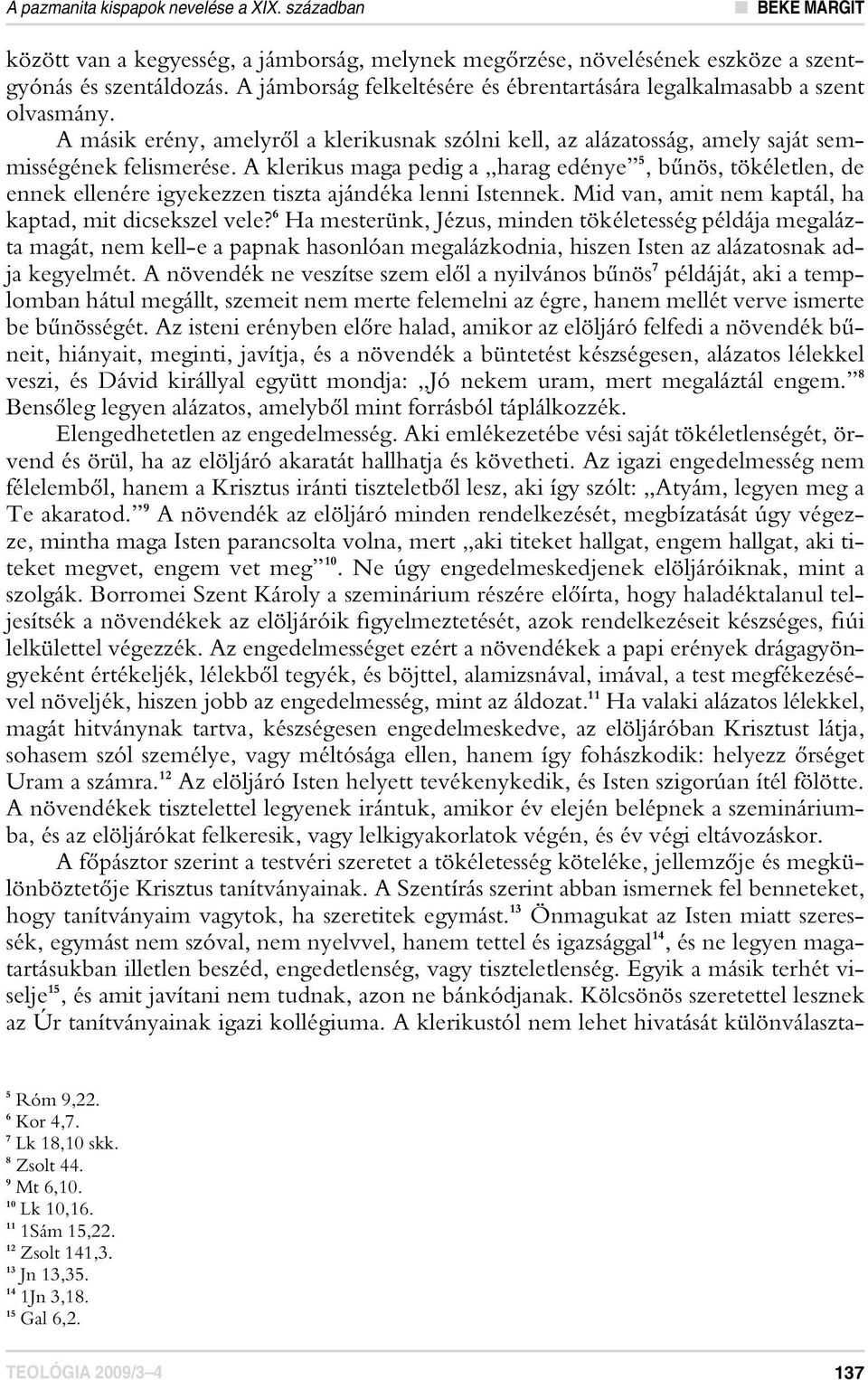 A klerikus maga pedig a harag edénye 5, bûnös, tökéletlen, de ennek ellenére igyekezzen tiszta ajándéka lenni Istennek. Mid van, amit nem kaptál, ha kaptad, mit dicsekszel vele?