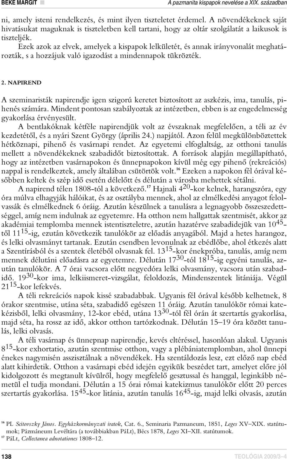 Ezek azok az elvek, amelyek a kispapok lelkületét, és annak irányvonalát meghatározták, s a hozzájuk való igazodást a mindennapok tükrözték. 2.