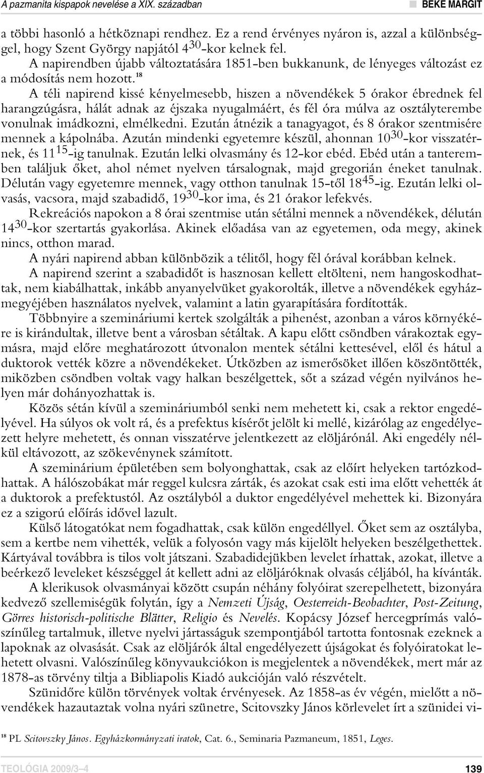 18 A téli napirend kissé kényelmesebb, hiszen a növendékek 5 órakor ébrednek fel harangzúgásra, hálát adnak az éjszaka nyugalmáért, és fél óra múlva az osztályterembe vonulnak imádkozni, elmélkedni.