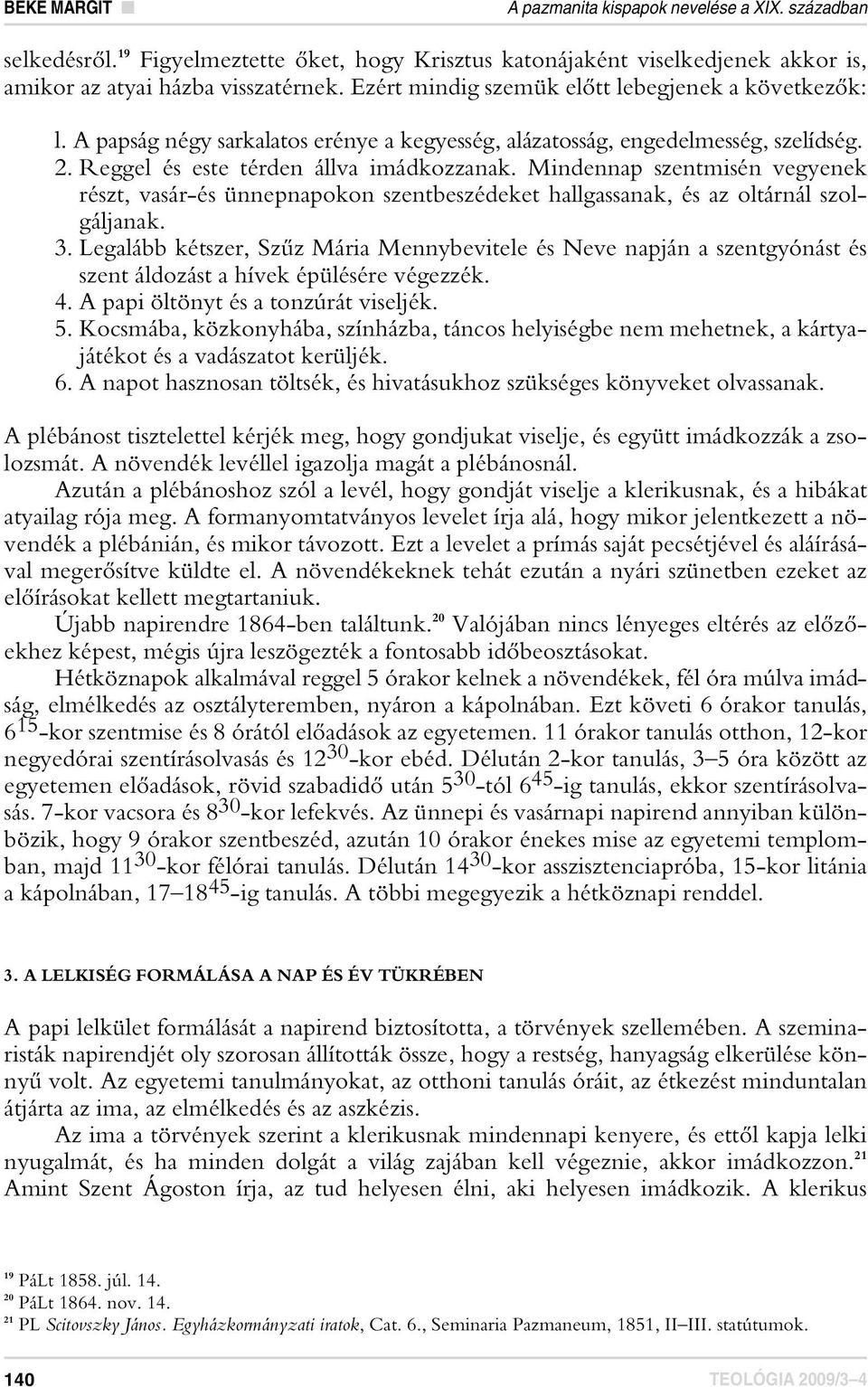 Mindennap szentmisén vegyenek részt, vasár-és ünnepnapokon szentbeszédeket hallgassanak, és az oltárnál szolgáljanak. 3.