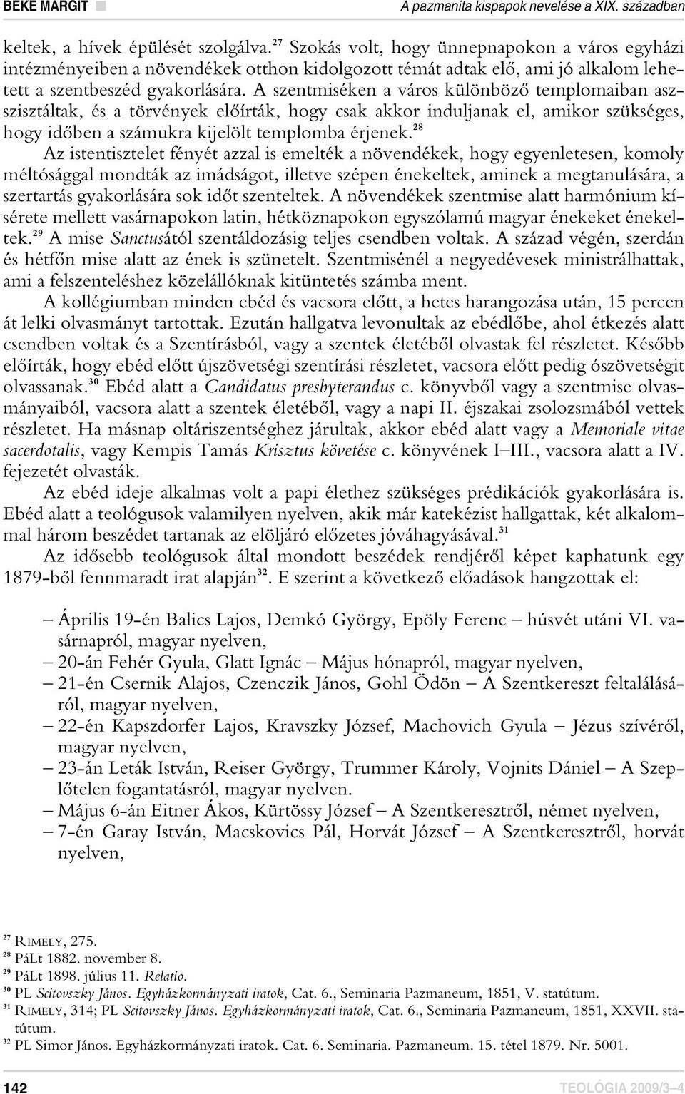 A szentmiséken a város különbözô templomaiban aszszisztáltak, és a törvények elôírták, hogy csak akkor induljanak el, amikor szükséges, hogy idôben a számukra kijelölt templomba érjenek.