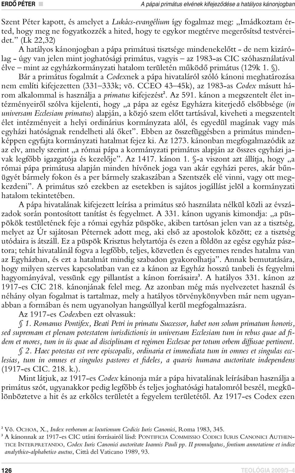 (Lk 22,32) A hatályos kánonjogban a pápa primátusi tisztsége mindenekelôtt - de nem kizárólag - úgy van jelen mint joghatósági primátus, vagyis az 1983-as CIC szóhasználatával élve mint az