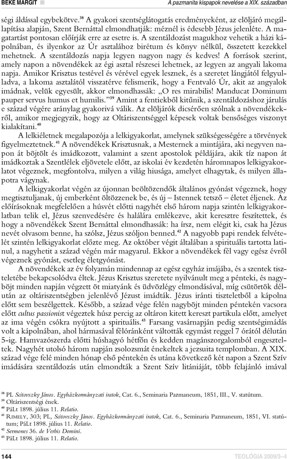 A szentáldozást magukhoz vehetik a házi kápolnában, és ilyenkor az Úr asztalához birétum és könyv nélkül, összetett kezekkel mehetnek. A szentáldozás napja legyen nagyon nagy és kedves!