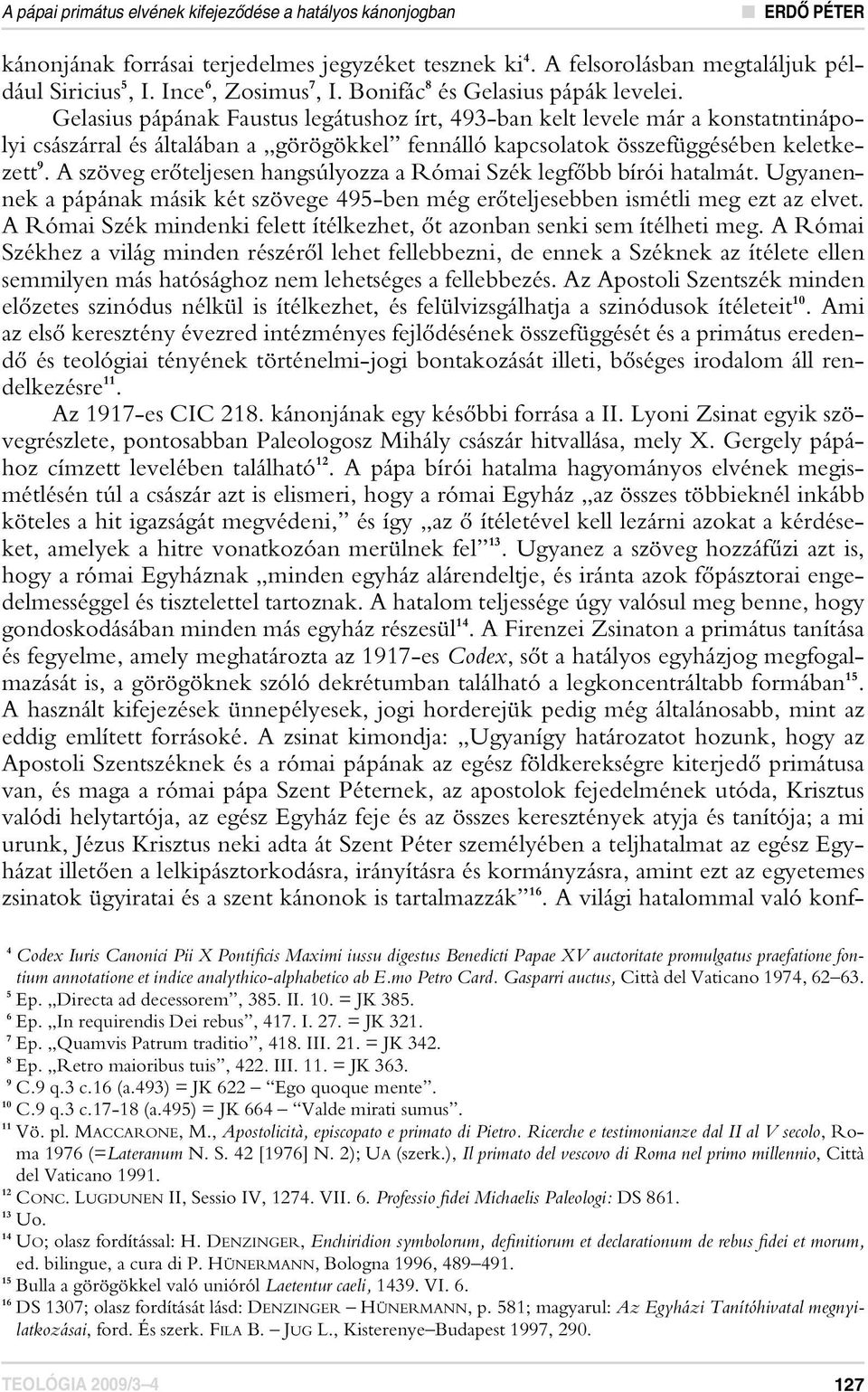Gelasius pápának Faustus legátushoz írt, 493-ban kelt levele már a konstatntinápolyi császárral és általában a görögökkel fennálló kapcsolatok összefüggésében keletkezett 9.