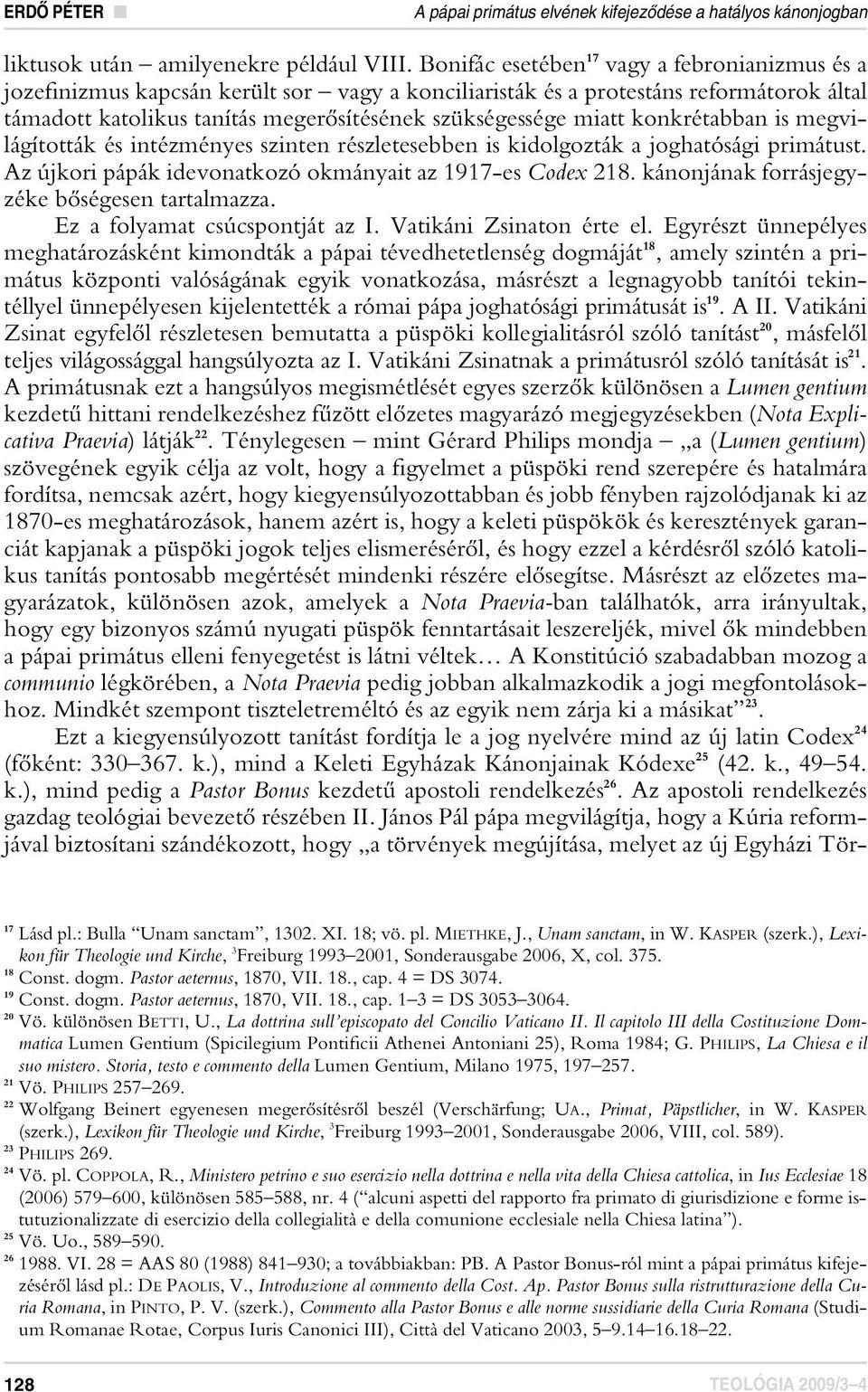 konkrétabban is megvilágították és intézményes szinten részletesebben is kidolgozták a joghatósági primátust. Az újkori pápák idevonatkozó okmányait az 1917-es Codex 218.