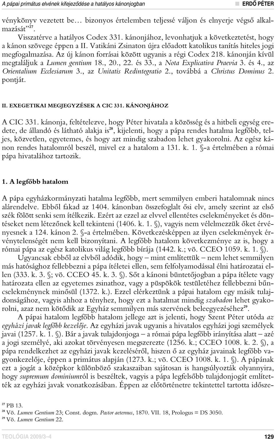 Az új kánon forrásai között ugyanis a régi Codex 218. kánonján kívül megtaláljuk a Lumen gentium 18., 20., 22. és 33., a Nota Explicativa Praevia 3. és 4., az Orientalium Ecclesiarum 3.