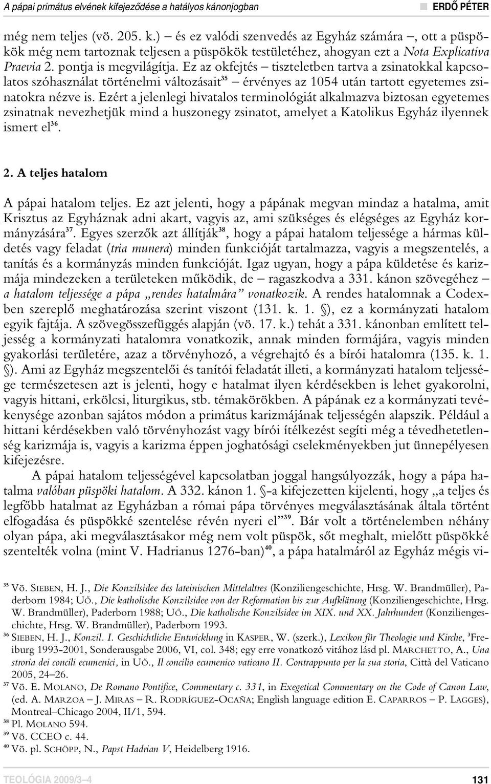 Ezért a jelenlegi hivatalos terminológiát alkalmazva biztosan egyetemes zsinatnak nevezhetjük mind a huszonegy zsinatot, amelyet a Katolikus Egyház ilyennek ismert el 36. 2.
