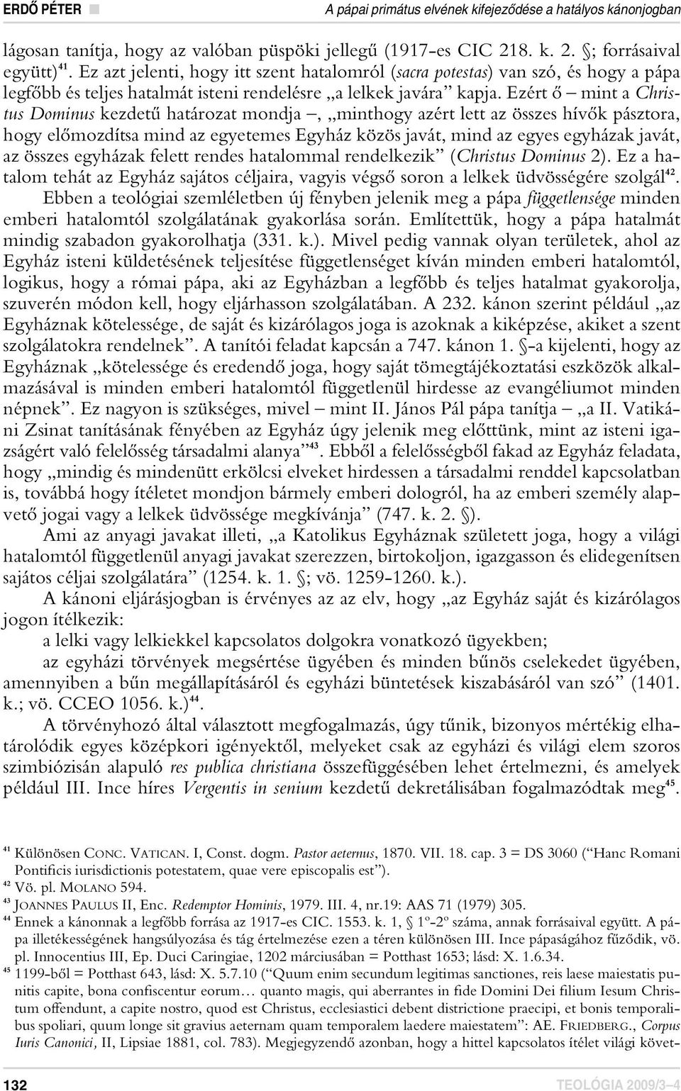 Ezért ô mint a Christus Dominus kezdetû határozat mondja, minthogy azért lett az összes hívôk pásztora, hogy elômozdítsa mind az egyetemes Egyház közös javát, mind az egyes egyházak javát, az összes