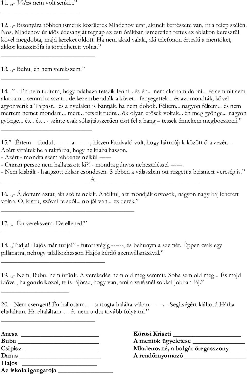 Ha nem akad valaki, aki telefonon értesíti a mentőket, akkor katasztrófa is történhetett volna. 13. - Bubu, én nem verekszem. 14.. - Én nem tudtam, hogy odahaza tetszik lenni... és én.