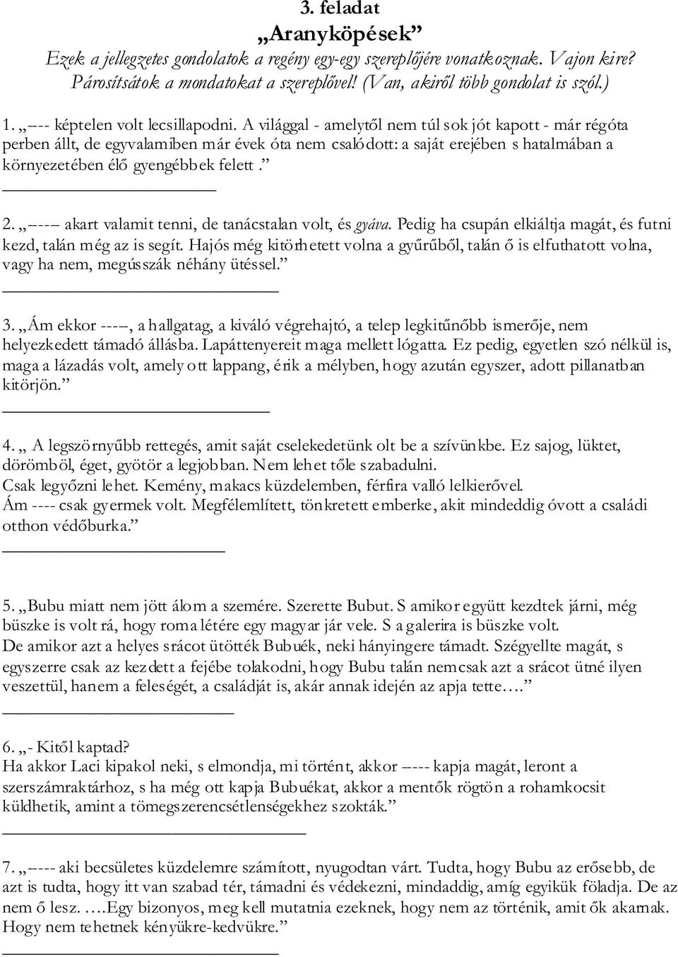 A világgal - amelytől nem túl sok jót kapott - már régóta perben állt, de egyvalamiben már évek óta nem csalódott: a saját erejében s hatalmában a környezetében élő gyengébbek felett. 2.