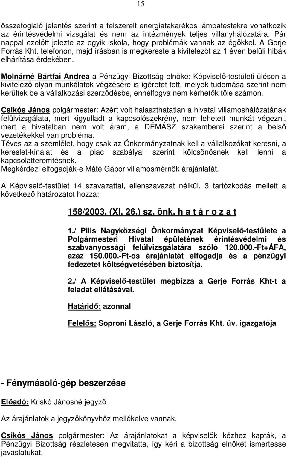 Molnárné Bártfai Andrea a Pénzügyi Bizottság elnöke: Képviselı-testületi ülésen a kivitelezı olyan munkálatok végzésére is ígéretet tett, melyek tudomása szerint nem kerültek be a vállalkozási