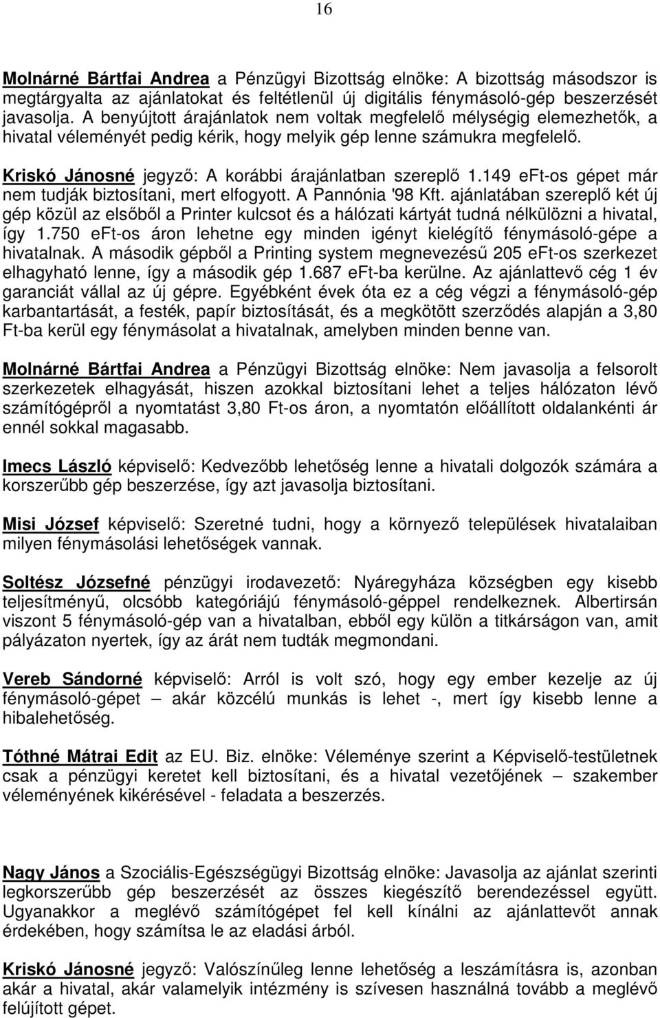 Kriskó Jánosné jegyzı: A korábbi árajánlatban szereplı 1.149 eft-os gépet már nem tudják biztosítani, mert elfogyott. A Pannónia '98 Kft.