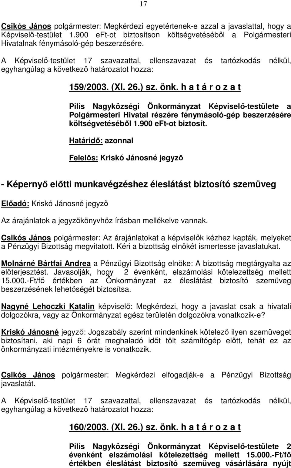 h a t á r o z a t Pilis Nagyközségi Önkormányzat Képviselı-testülete a Polgármesteri Hivatal részére fénymásoló-gép beszerzésére költségvetésébıl 1.900 eft-ot biztosít.