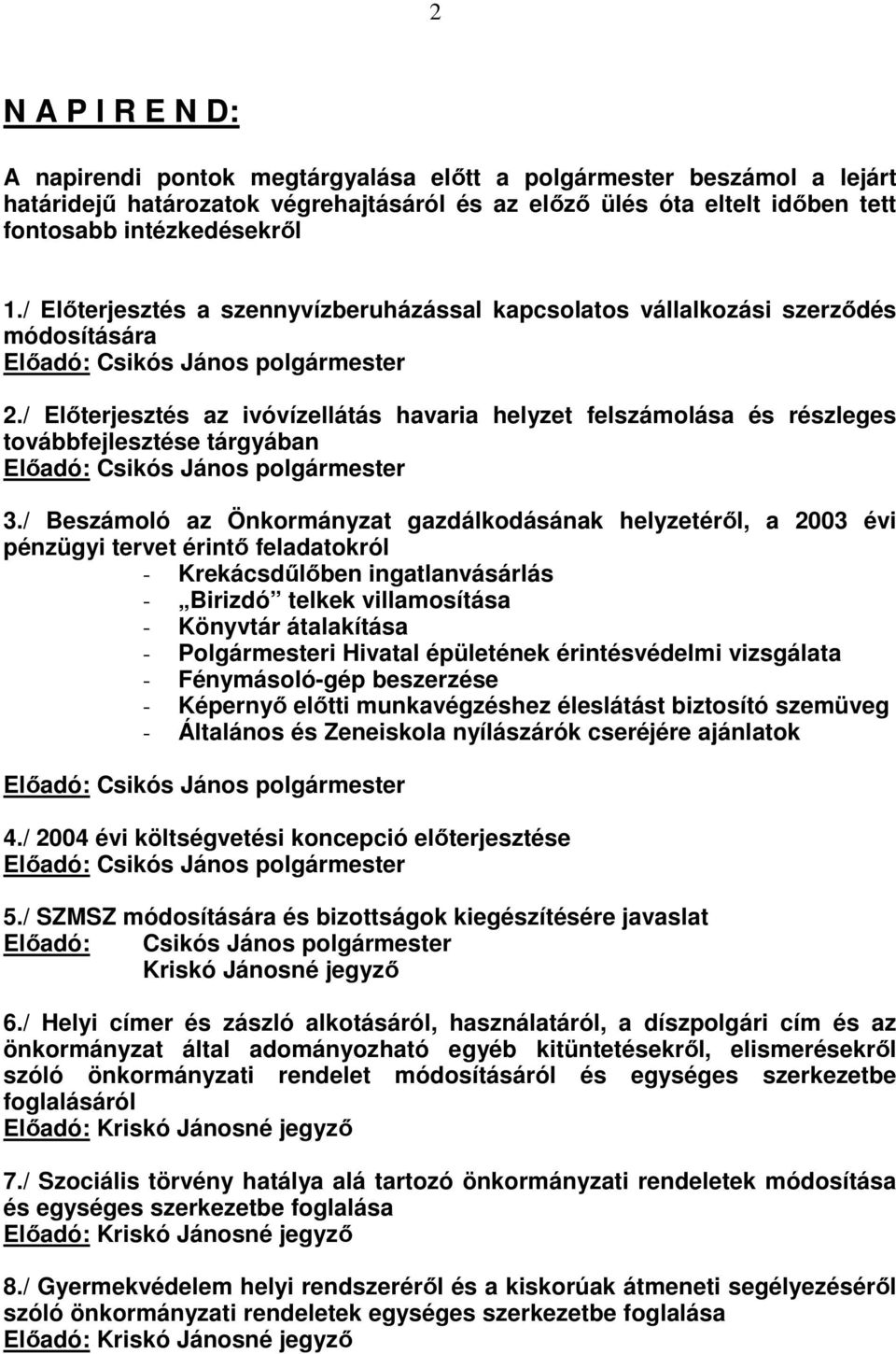 / Elıterjesztés az ivóvízellátás havaria helyzet felszámolása és részleges továbbfejlesztése tárgyában Elıadó: Csikós János polgármester 3.