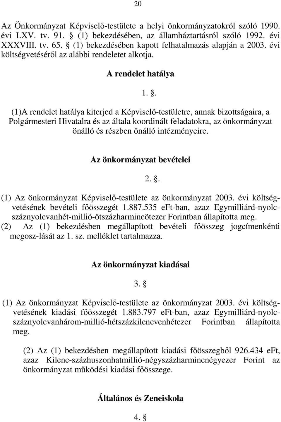 . (1)A rendelet hatálya kiterjed a Képviselı-testületre, annak bizottságaira, a Polgármesteri Hivatalra és az általa koordinált feladatokra, az önkormányzat önálló és részben önálló intézményeire.