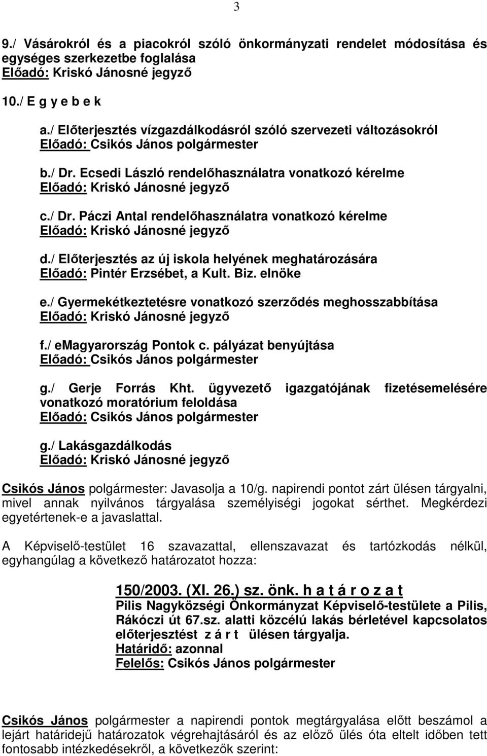 / Elıterjesztés az új iskola helyének meghatározására Elıadó: Pintér Erzsébet, a Kult. Biz. elnöke e./ Gyermekétkeztetésre vonatkozó szerzıdés meghosszabbítása Elıadó: Kriskó Jánosné jegyzı f.