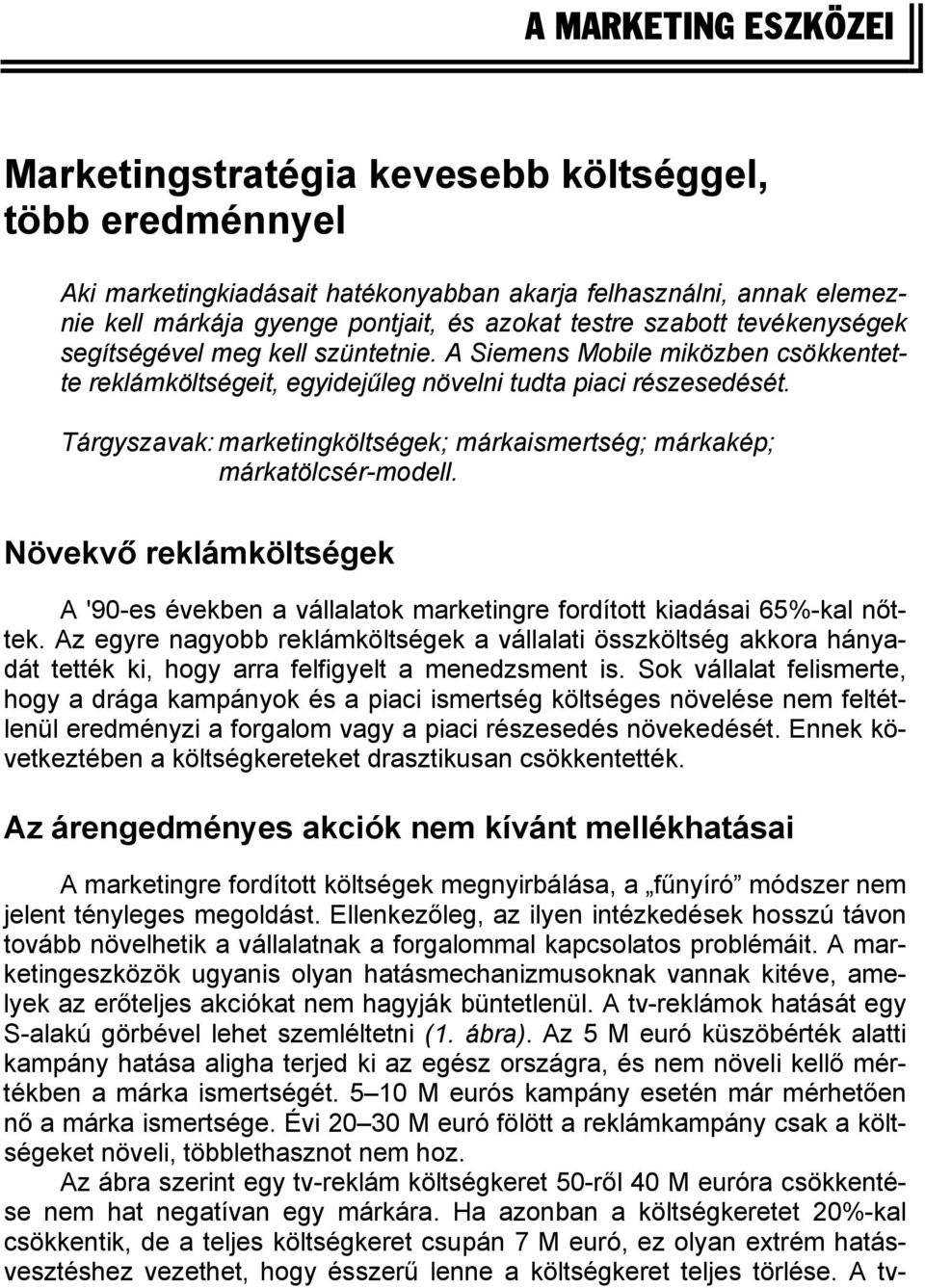 Tárgyszavak: marketingköltségek; márkaismertség; márkakép; márkatölcsér-modell. Növekvő reklámköltségek A '90-es években a vállalatok marketingre fordított kiadásai 65%-kal nőttek.