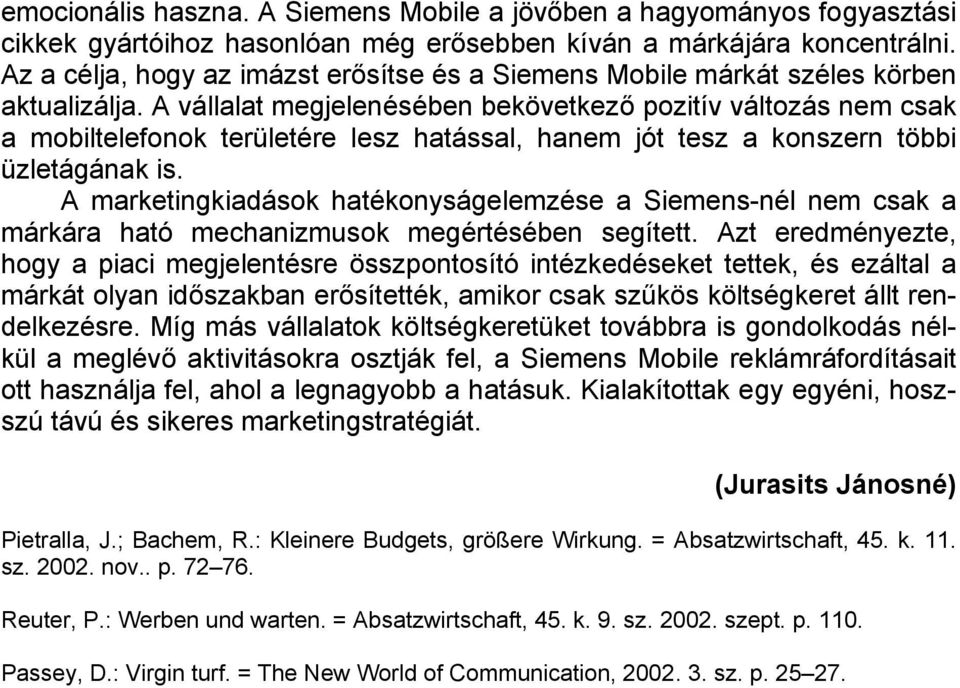 A vállalat megjelenésében bekövetkező pozitív változás nem csak a mobiltelefonok területére lesz hatással, hanem jót tesz a konszern többi üzletágának is.