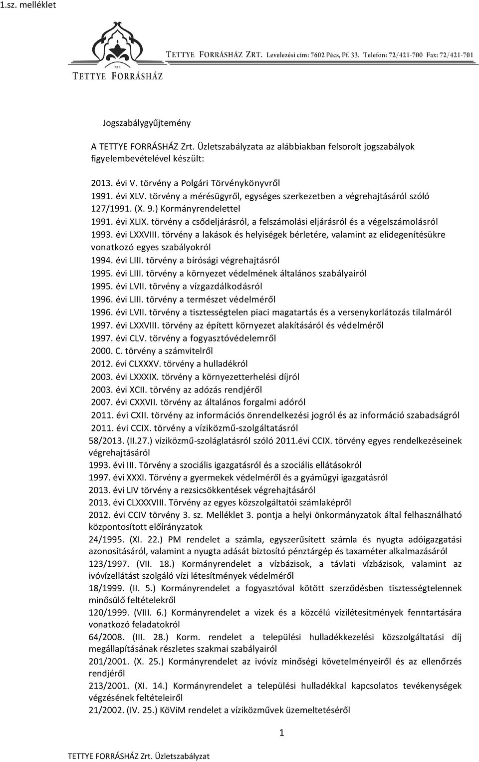 törvény a csődeljárásról, a felszámolási eljárásról és a végelszámolásról 1993. évi LXXVIII. törvény a lakások és helyiségek bérletére, valamint az elidegenítésükre vonatkozó egyes szabályokról 1994.