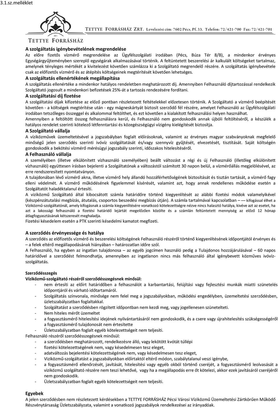 egységárak alkalmazásával történik. A feltüntetett beszerelési ár kalkulált költségeket tartalmaz, amelynek tényleges mértékét a kivitelezést követően számlázza ki a Szolgáltató megrendelő részére.