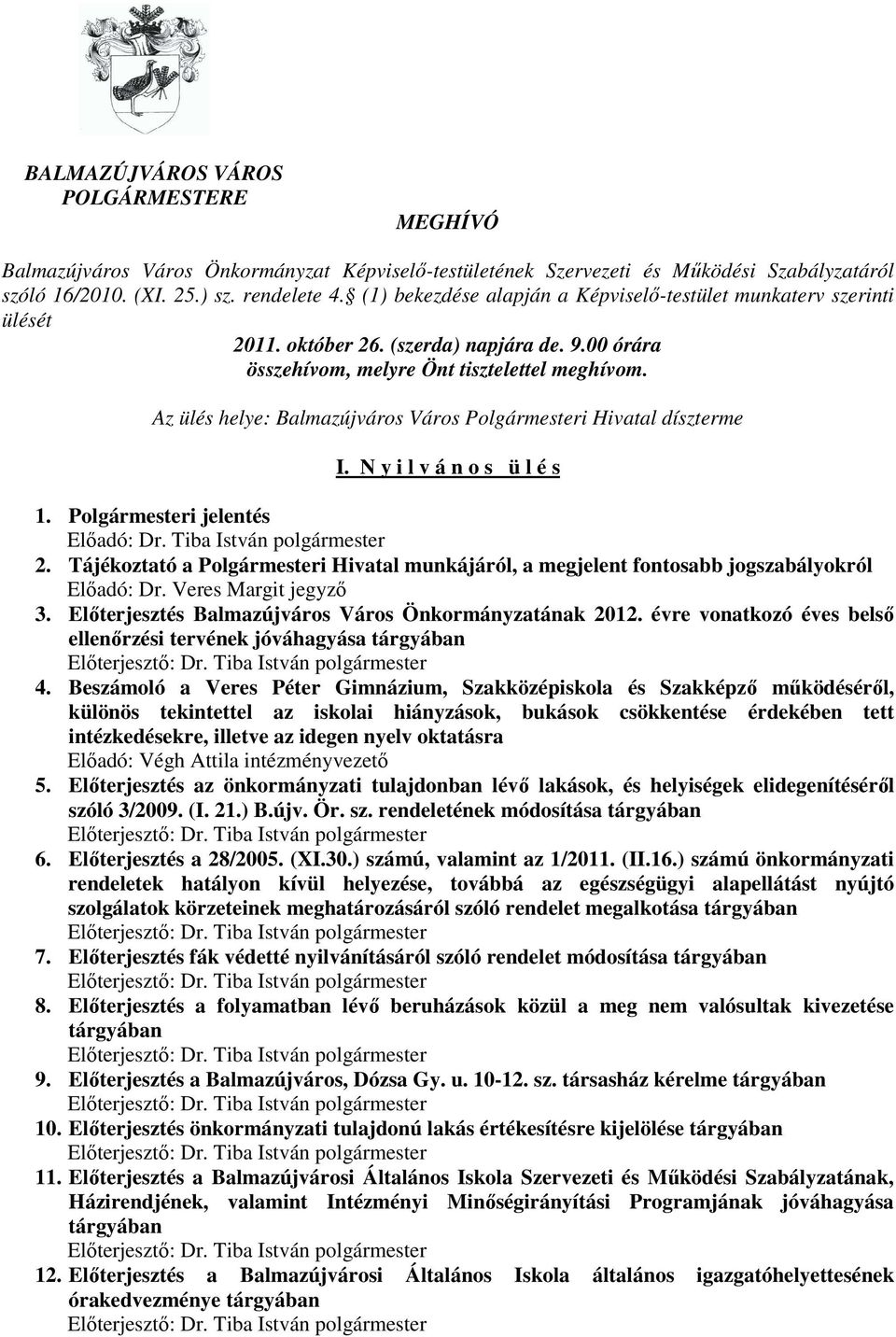 Az ülés helye: Balmazújváros Város Polgármesteri Hivatal díszterme I. N y i l v á n o s ü l é s 1. Polgármesteri jelentés Elıadó: Dr. Tiba István polgármester 2.