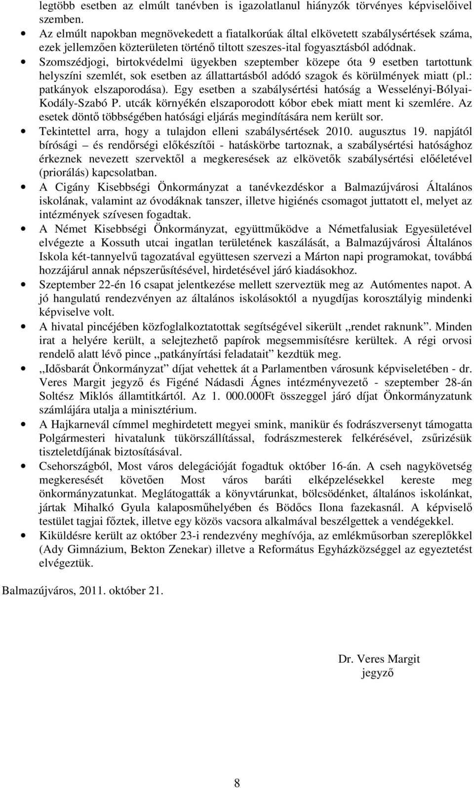 Szomszédjogi, birtokvédelmi ügyekben szeptember közepe óta 9 esetben tartottunk helyszíni szemlét, sok esetben az állattartásból adódó szagok és körülmények miatt (pl.: patkányok elszaporodása).