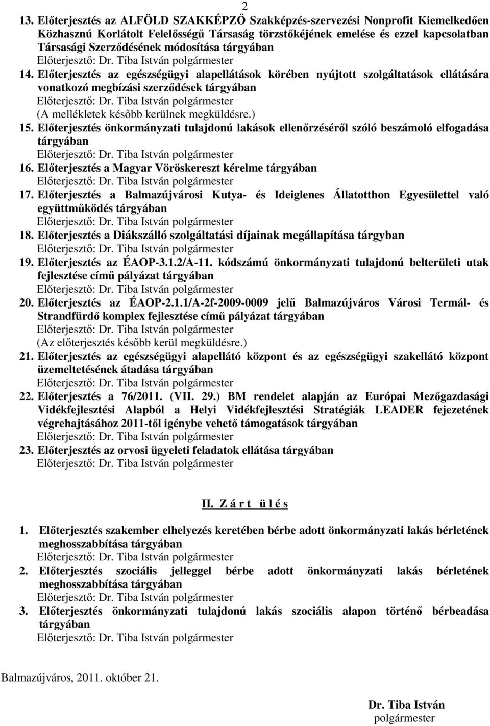 Elıterjesztés az egészségügyi alapellátások körében nyújtott szolgáltatások ellátására vonatkozó megbízási szerzıdések tárgyában Elıterjesztı: Dr.