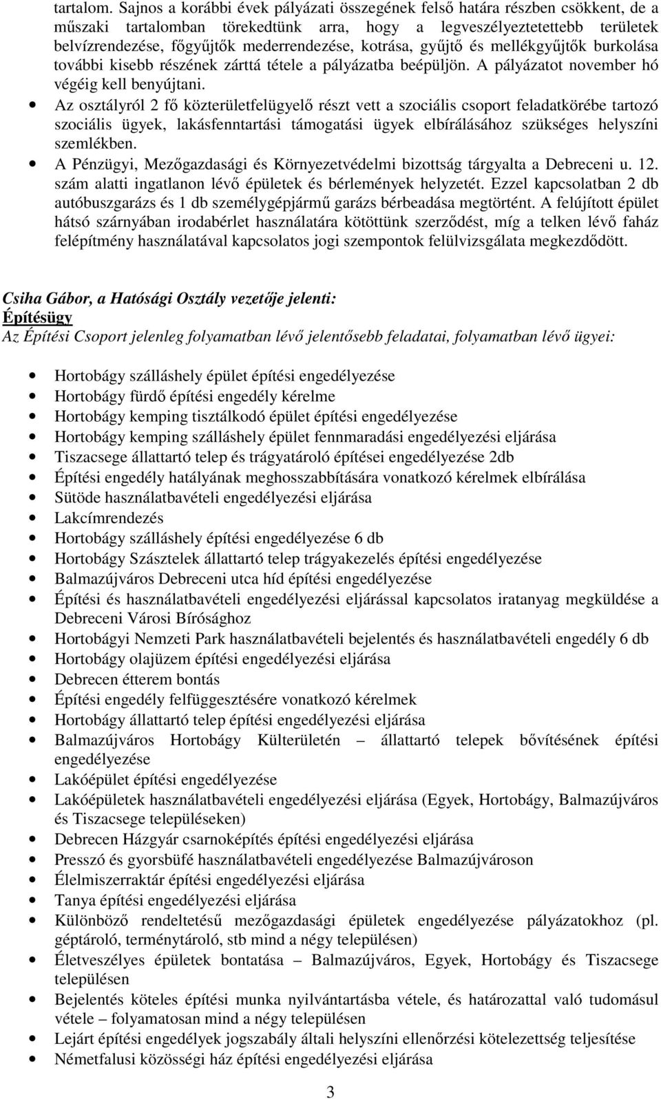 kotrása, győjtı és mellékgyőjtık burkolása további kisebb részének zárttá tétele a pályázatba beépüljön. A pályázatot november hó végéig kell benyújtani.