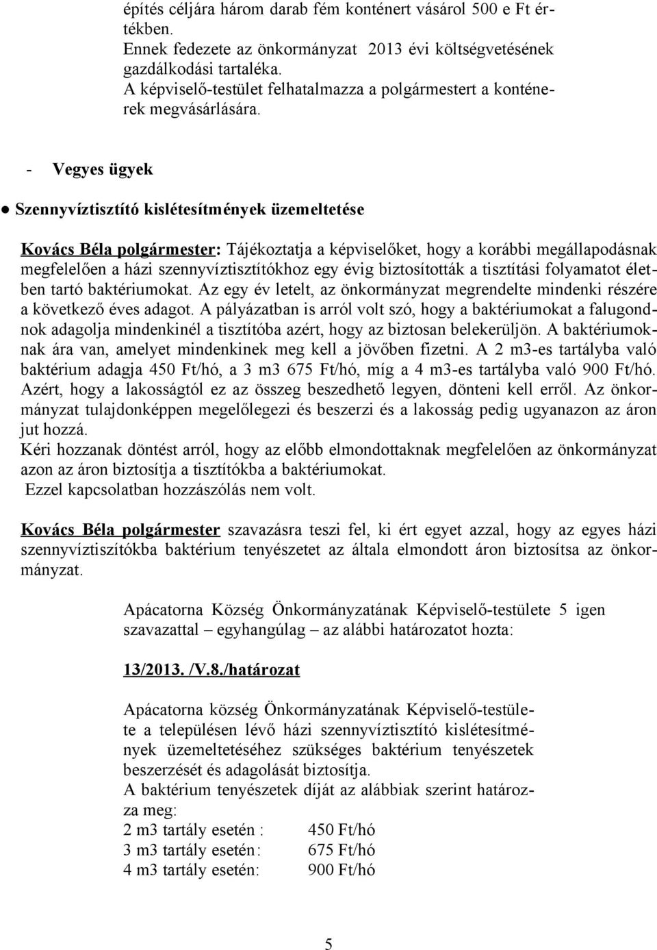 - Vegyes ügyek Szennyvíztisztító kislétesítmények üzemeltetése Kovács Béla polgármester: Tájékoztatja a képviselőket, hogy a korábbi megállapodásnak megfelelően a házi szennyvíztisztítókhoz egy évig