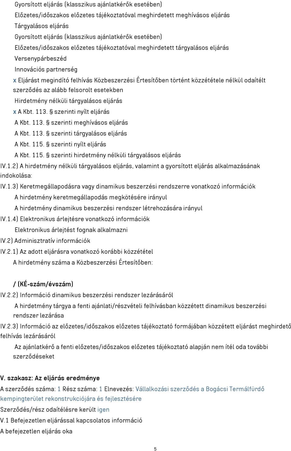 közzététele nélkül odaítélt szerződés az alább felsorolt esetekben Hirdetmény nélküli tárgyalásos eljárás x A Kbt. 113. szerinti nyílt eljárás A Kbt. 113. szerinti meghívásos eljárás A Kbt. 113. szerinti tárgyalásos eljárás A Kbt.