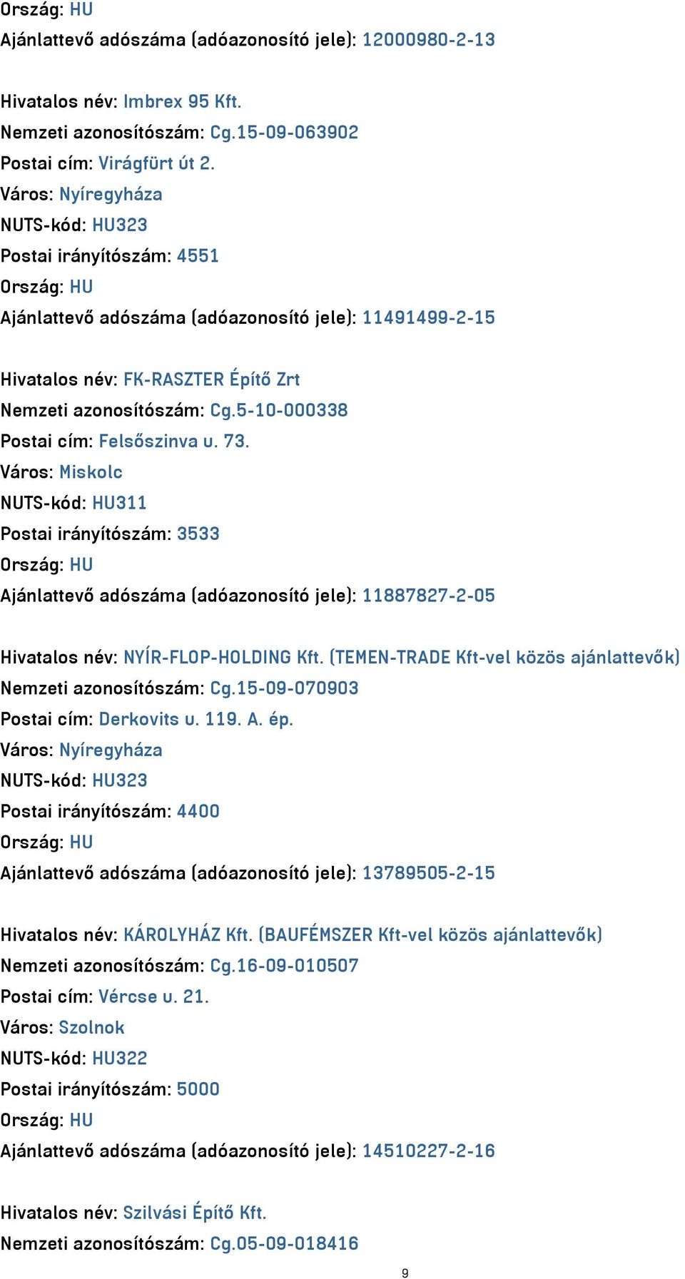 5-10-000338 Postai cím: Felsőszinva u. 73. Város: Miskolc Postai irányítószám: 3533 Ajánlattevő adószáma (adóazonosító jele): 11887827-2-05 Hivatalos név: NYÍR-FLOP-HOLDING Kft.