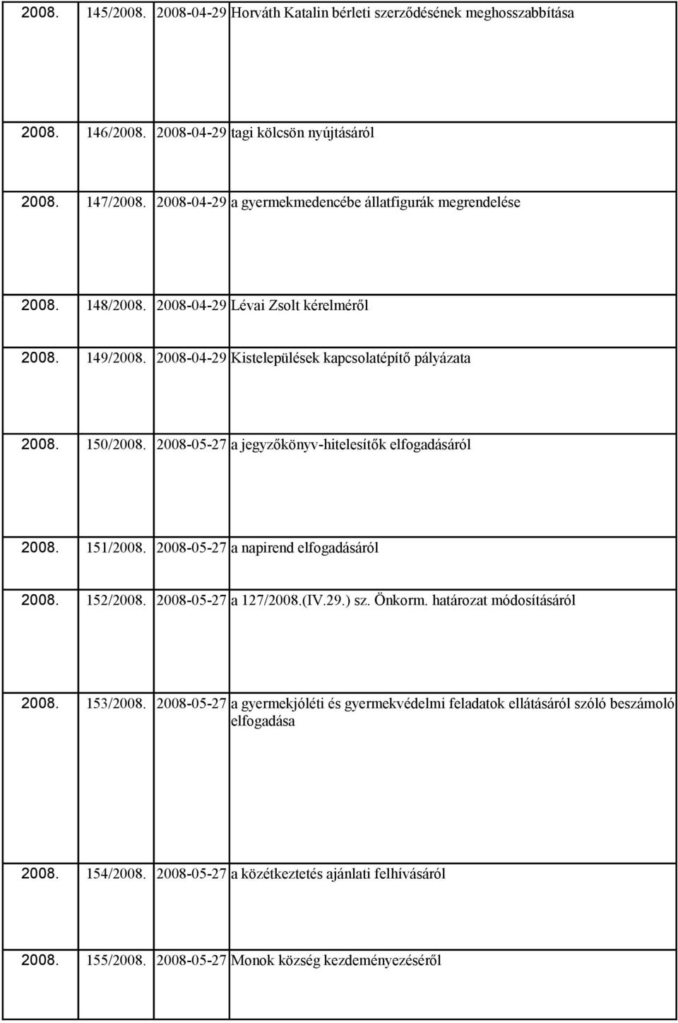 2008-05-27 a jegyzőkönyv-hitelesítők elfogadásáról 2008. 151/2008. 2008-05-27 a napirend elfogadásáról 2008. 152/2008. 2008-05-27 a 127/2008.(IV.29.) sz. Önkorm.