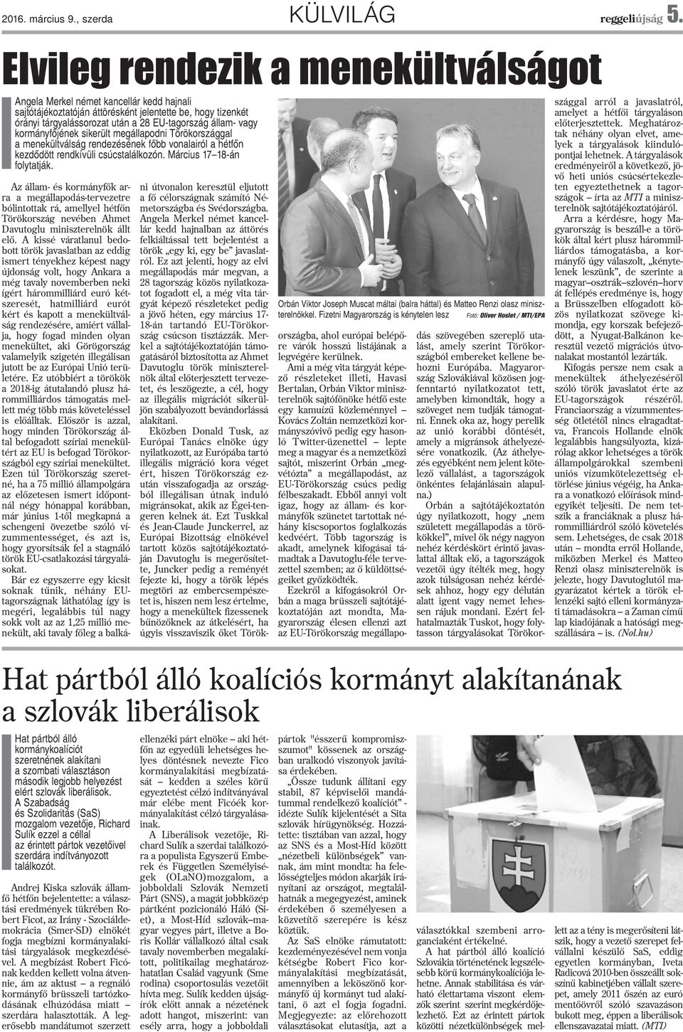 kormányfõjének sikerült megállapodni Törökországgal a menekültválság rendezésének fõbb vonalairól a hétfõn kezdõdött rendkívüli csúcstalálkozón. Március 17 18-án folytatják.