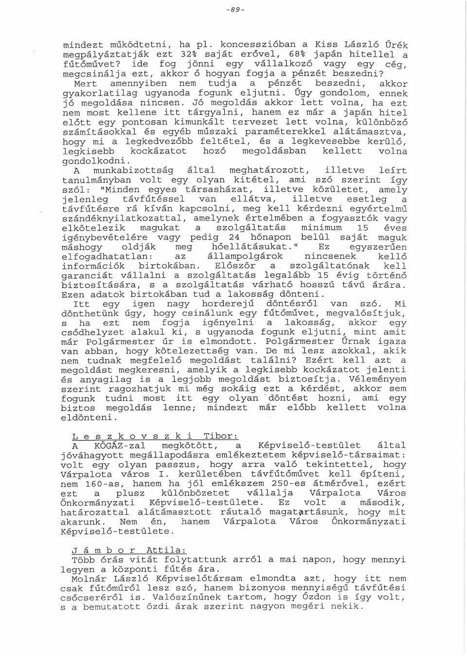 Jó megoldás kkor lett voln, h ezt nem most kellene itt tárgylni, hnem ez már jpán hitel előtt pontosn kimunkált tervezet lett voln, különböző számításokkl éb műszki prméterekkel látámsztv, mi