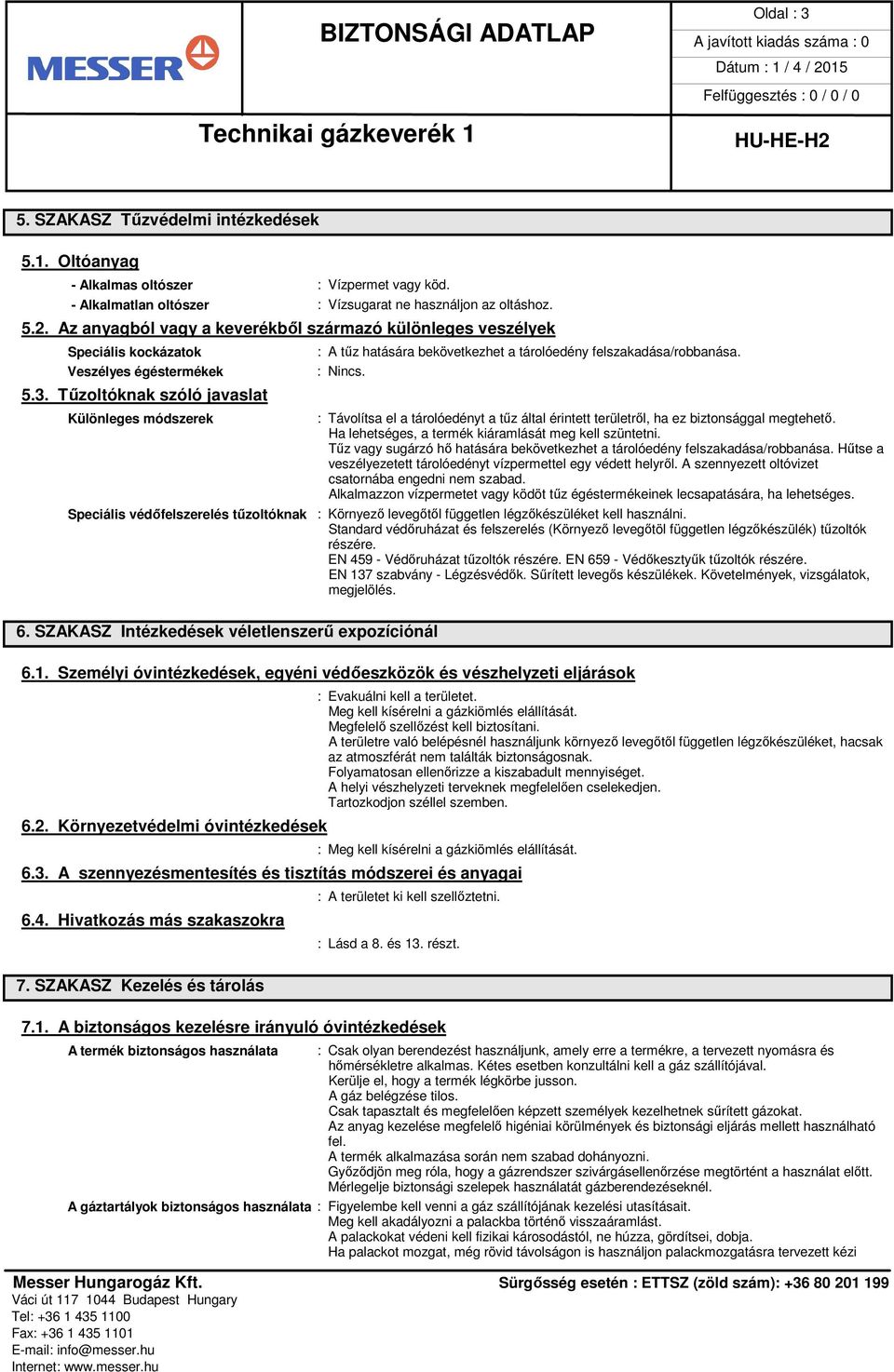 Tűzoltóknak szóló javaslat Különleges módszerek Speciális védőfelszerelés tűzoltóknak : A tűz hatására bekövetkezhet a tárolóedény felszakadása/robbanása. 6.