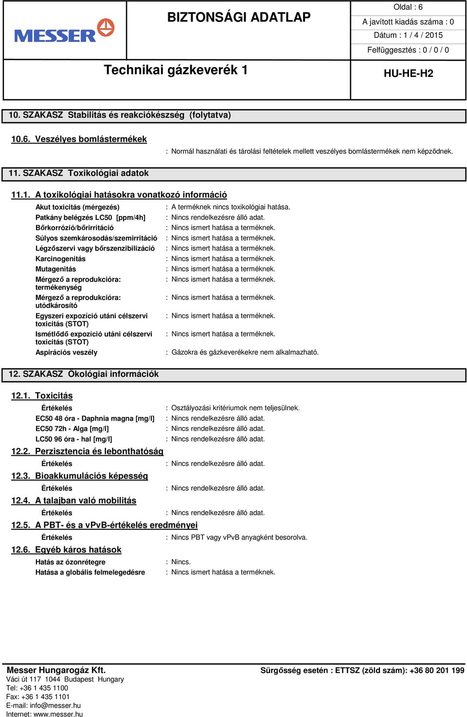 Patkány belégzés LC50 [ppm/4h] Bőrkorrózió/bőrirritáció Súlyos szemkárosodás/szemirritáció Légzőszervi vagy bőrszenzibilizáció Karcinogenitás Mutagenitás Mérgező a reprodukcióra: termékenység Mérgező