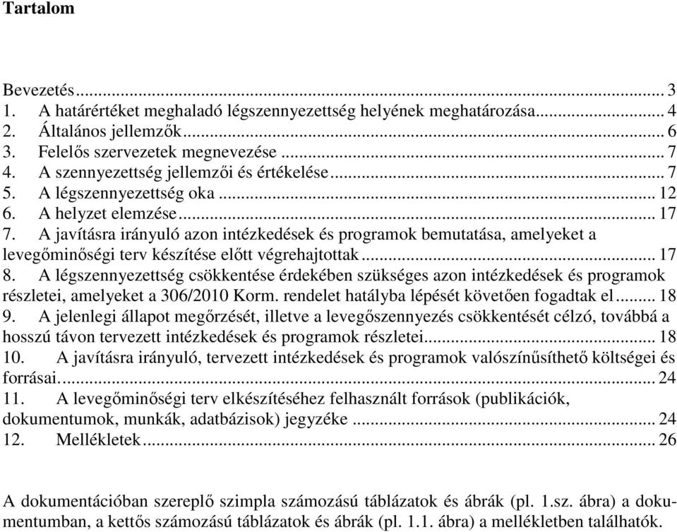 A javításra irányuló azon intézkedések és programok bemutatása, amelyeket a levegıminıségi terv készítése elıtt végrehajtottak... 17 8.