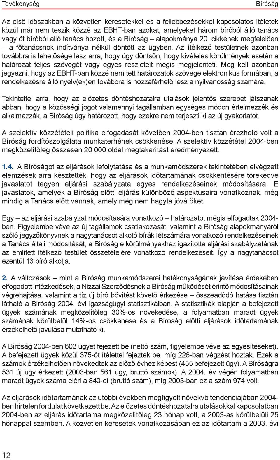Az ítélkező testületnek azonban továbbra is lehetősége lesz arra, hogy úgy döntsön, hogy kivételes körülmények esetén a határozat teljes szövegét vagy egyes részleteit mégis megjelenteti.
