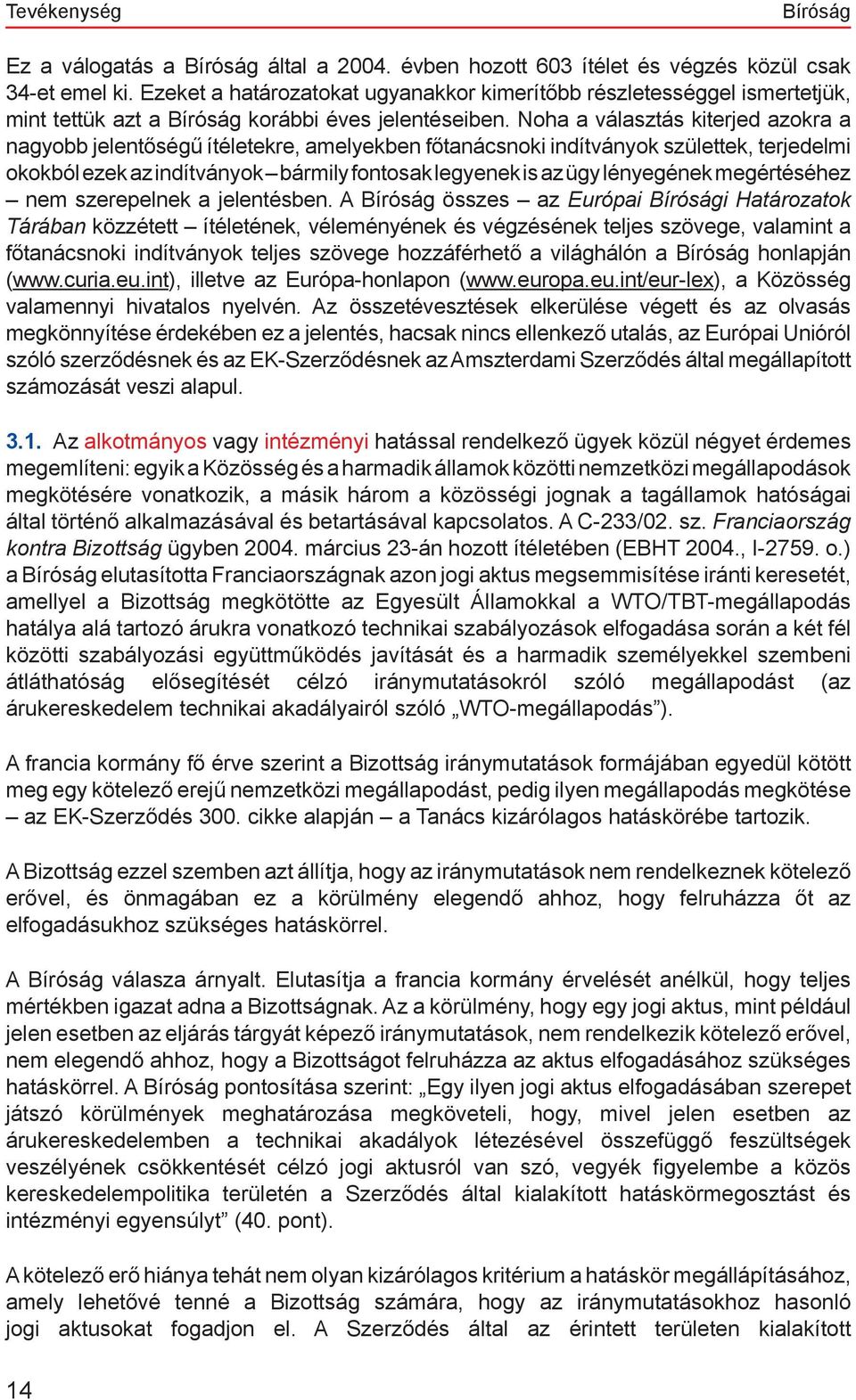 Noha a választás kiterjed azokra a nagyobb jelentőségű ítéletekre, amelyekben főtanácsnoki indítványok születtek, terjedelmi okokból ezek az indítványok bármily fontosak legyenek is az ügy lényegének