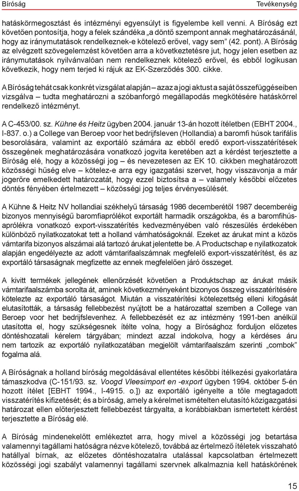 A Bíróság az elvégzett szövegelemzést követően arra a következtetésre jut, hogy jelen esetben az iránymutatások nyilvánvalóan nem rendelkeznek kötelező erővel, és ebből logikusan következik, hogy nem