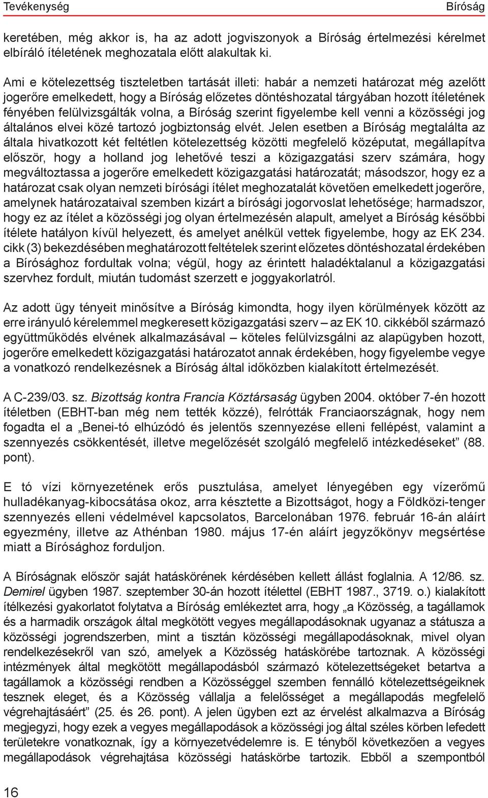 volna, a Bíróság szerint figyelembe kell venni a közösségi jog általános elvei közé tartozó jogbiztonság elvét.