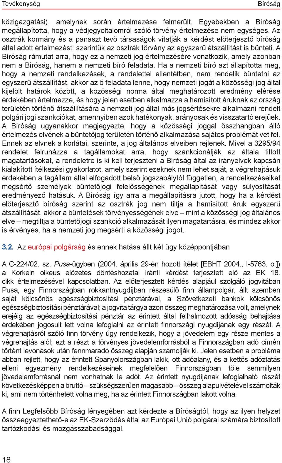 A Bíróság rámutat arra, hogy ez a nemzeti jog értelmezésére vonatkozik, amely azonban nem a Bíróság, hanem a nemzeti bíró feladata.