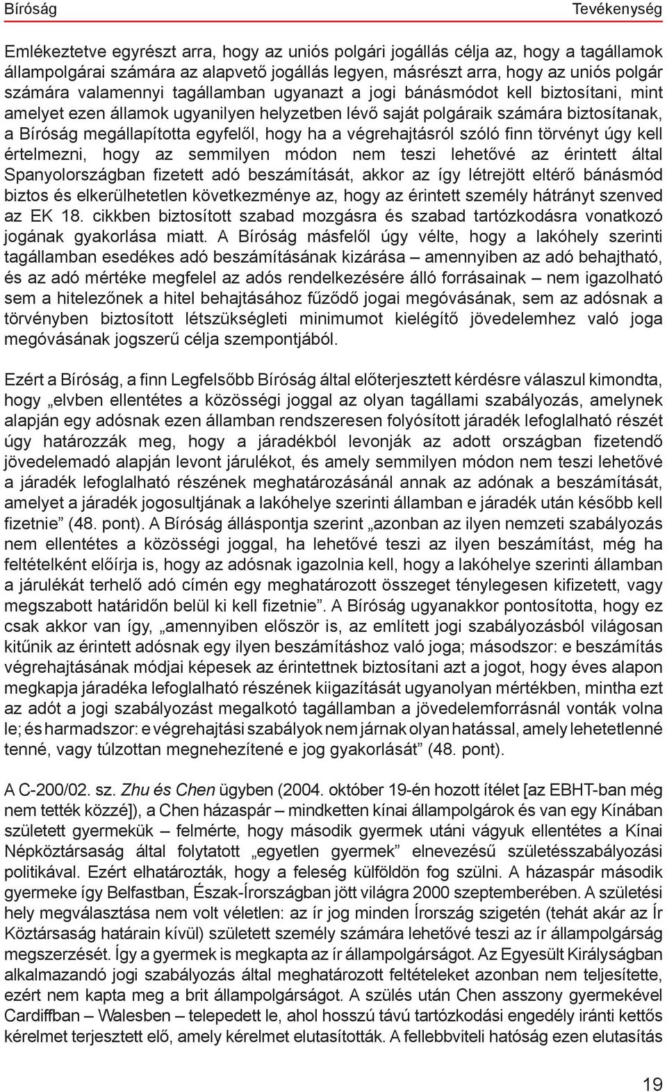 egyfelől, hogy ha a végrehajtásról szóló finn törvényt úgy kell értelmezni, hogy az semmilyen módon nem teszi lehetővé az érintett által Spanyolországban fizetett adó beszámítását, akkor az így