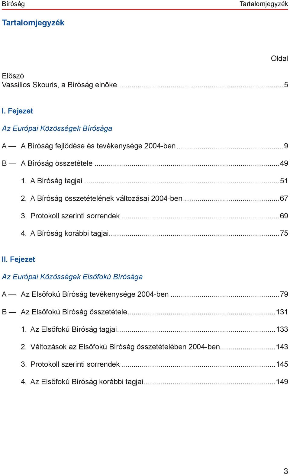 A Bíróság összetételének változásai 2004-ben...67 3. Protokoll szerinti sorrendek...69 4. A Bíróság korábbi tagjai...75 II.