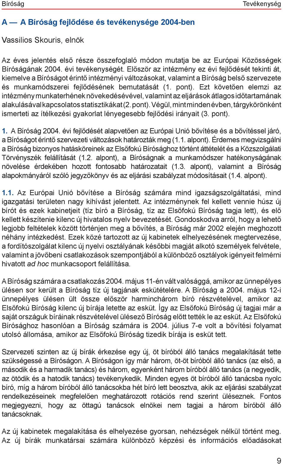 Először az intézmény ez évi fejlődését tekinti át, kiemelve a Bíróságot érintő intézményi változásokat, valamint a Bíróság belső szervezete és munkamódszerei fejlődésének bemutatását (1. pont).